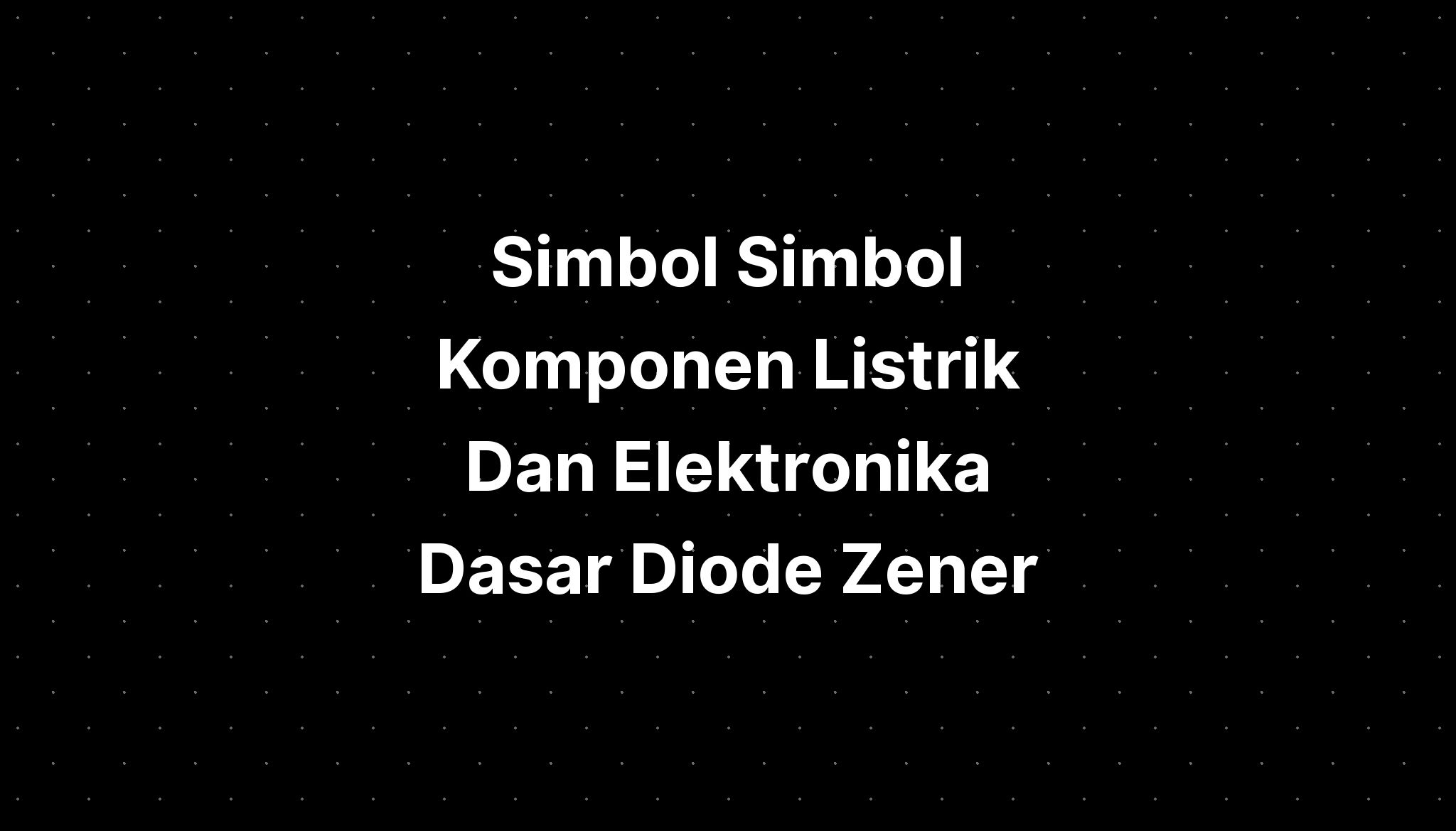 Simbol Simbol Komponen Listrik Dan Elektronika Dasar Diode Zener - IMAGESEE